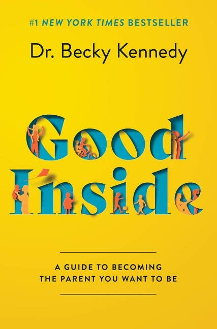 Good Inside : A Guide to Becoming the Parent You Want to Be